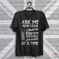 Ask me how I can stand so erect for hours at a time, T-Shirt Ask me how I can stand so erect for hours at a time, T-Shirt