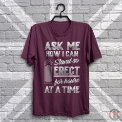 Ask me how I can stand so erect for hours at a time, T-Shirt Ask me how I can stand so erect for hours at a time, T-Shirt