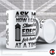 Ask me how I can stand so erect for hours at a time, (11oz Mug) Ask me how I can stand so erect for hours at a time, (11oz Mug)