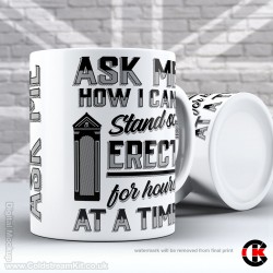 Ask me how I can stand so erect for hours at a time, (11oz Mug) Ask me how I can stand so erect for hours at a time, (11oz Mug)