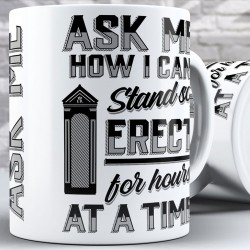 Ask me how I can stand so erect for hours at a time, (11oz Mug) Ask me how I can stand so erect for hours at a time, (11oz Mug)