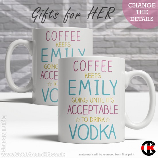 FOR HER, Coffee keeps (your name) going until Vodka, Gin (or you choose) is available (11oz Mug)