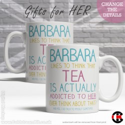 FOR HER, (your name) likes to think that Tea is addicted to her (11oz Mug)